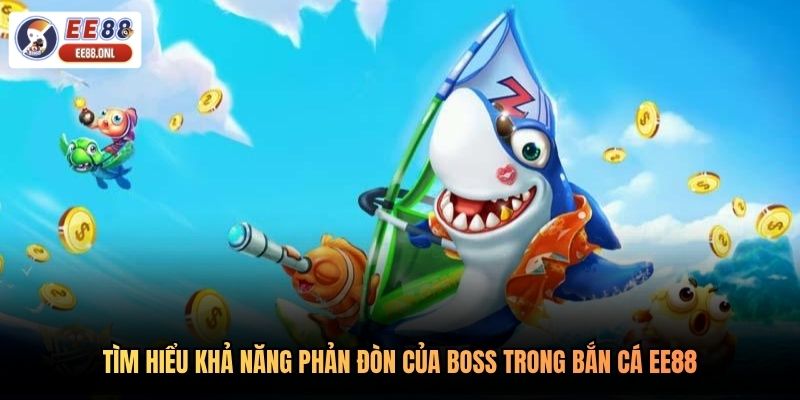 Tìm hiểu khả năng phản đòn của boss trong bắn cá EE88