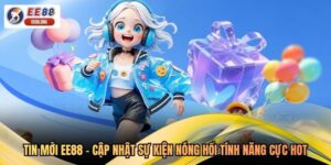 Tin Mới EE88 - Cập Nhật Sự Kiện Nóng Hổi, Tính Năng Cực Hot