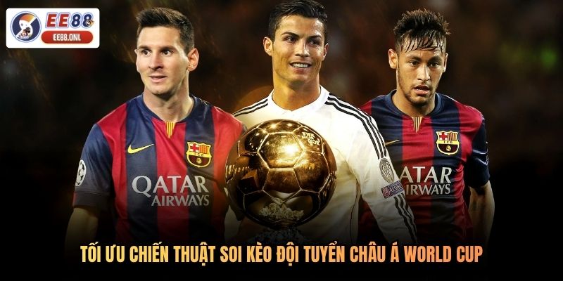 Tối ưu chiến thuật soi kèo đội tuyển châu á World Cup