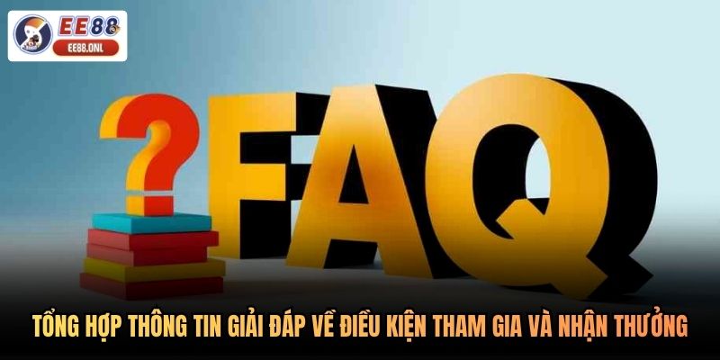 Tổng hợp thông tin giải đáp về điều kiện tham gia và nhận thưởng
