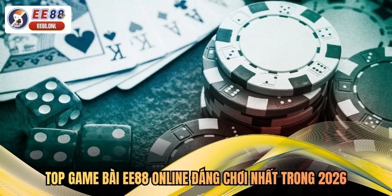 Top Game Bài EE88 Online Đáng Chơi Nhất Trong 2026
