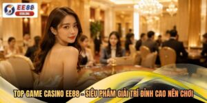 Top Game Casino EE88 - Siêu Phẩm Giải Trí Đỉnh Cao Nên Chơi
