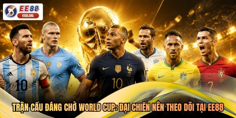 Trận Cầu Đáng Chờ World Cup: Đại Chiến Nên Theo Dõi Tại EE88