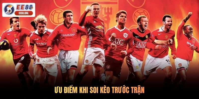 Ưu điểm khi soi kèo trước trận