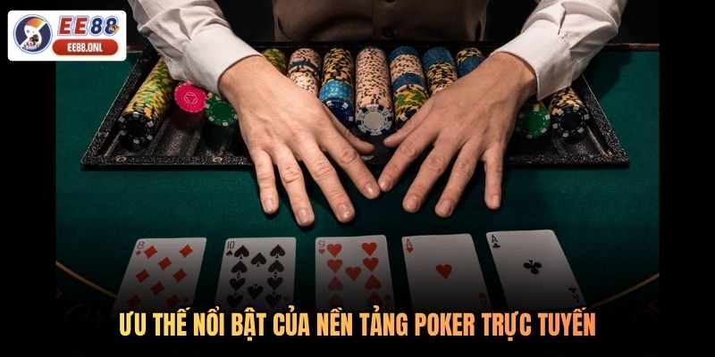 Ưu thế nổi bật của nền tảng poker trực tuyến