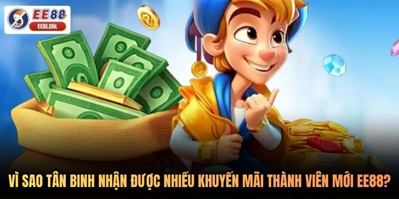 Vì sao tân binh nhận được nhiều khuyến mãi thành viên mới EE88?