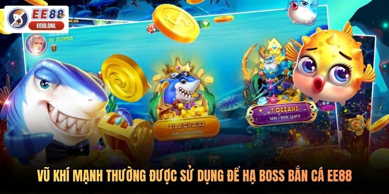 Vũ khí mạnh thường được sử dụng để hạ boss bắn cá EE88