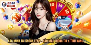 Xác Minh Tài Khoản EE88 – Bảo Mật Thông Tin & Tính Năng