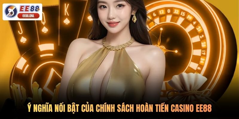 Ý nghĩa nổi bật của chính sách hoàn tiền casino EE88